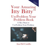 Your Amazing Itty Bitty(TM) Un-Problem Your Problem Book: 15 Key Steps to Un-Problem Your Problem