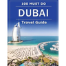 DUBAI Travel Guide: 100 Must-Do!