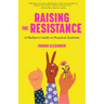 Raising the Resistance: A Mother's Guide to Practical Activism ( Feminist Theory, Motherhood, Feminism, Social Activism)