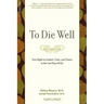 To Die Well: Your Right to Comfort, Calm, and Choice in the Last Days of Life