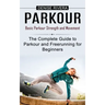 Parkour: Basic Parkour Strength and Movement (The Complete Guide to Parkour and Freerunning for Beginners)
