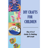 DIY Crafts For Children: The A To Z Guide To Making DIY Craft