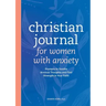 Christian Journal for Women with Anxiety: Prompts to Soothe Anxious Thoughts and Find Strength in Your Faith