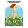 Real Estate for Ambitious Beginners: How to Make Money in Real Estate and Become Your Own Boss