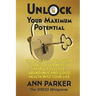 Unlock Your Maximum Potential: The Only Self-Help Guide You Will Ever Need to Attract Success, Abundance and Good Health Into Your Life