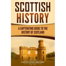 Scottish History: A Captivating Guide to the History of Scotland