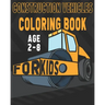 Construction Vehicles Coloring Book For Kids Age 2-8: Birthday and Preschool Prep Perfect Gifts For Children That Love Coloring Construction Vehicles