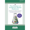 The Illusion of Evidence-Based Medicine: Exposing the crisis of credibility in clinical research [Large Print 16pt]