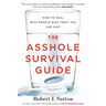 The Asshole Survival Guide: How to Deal with People Who Treat You Like Dirt