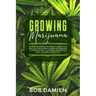 Growing Marijuana: The How to Grow Potent Weed in Small Places Bible. Easy and Complete Guide for Beginners to Grow Indoors & Outdoors Ca