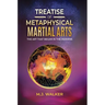Treatise Of Metaphysical Martial Arts: The art that began in the heavens