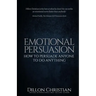 Emotional Persuasion: How To Persuade Anyone To Do Anything