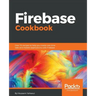 Firebase Cookbook: Over 70 recipes to help you create real-time web and mobile applications with Firebase