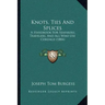 Knots, Ties And Splices: A Handbook For Seafarers, Travelers, And All Who Use Cordage (1884)