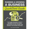Running & Growing a Business QuickStart Guide: The Simplified Beginner's Guide to Becoming an Effective Leader, Developing Scalable Systems and Growin