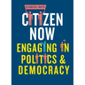 Citizen Now: Engaging in Politics and Democracy