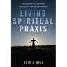 Living Spiritual Praxis: Foundations for Spiritual Formation Program Development