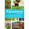 The Art of Aquaponic Cultivation: A Complete Guide to Sustainable Fresh Food Production. From the Basics to Success Secrets, Learn How to Grow Plants