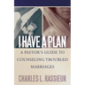 I Have a Plan: A Pastor's Guide to Counseling Troubled Marriages