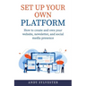 Set Up Your Own Platform: How to create and own your website, newsletter, and social media presence
