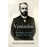 Venizelos: The Making of a Greek Statesman 1864-1914