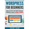 WordPress For Beginners: Complete Step-By-Step Guide to Building A WordPress Website in Under 30 Minutes