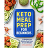 Keto Meal Prep for Beginners: 75 Recipes and Weekly Meal Plans to Lose Weight