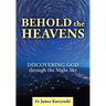 Behold the Heavens: Discovering God Through the Night Sky