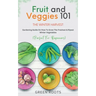 Fruit & Veggies 101 - The Winter Harvest: Gardening Guide on How to Grow the Freshest & Ripest Winter Vegetables (Perfect for Beginners)