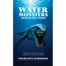 Water Monsters Around the World: The Illustrated Global Catalog of Mysterious Aquatic Creatures