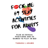 Fuck Me: 69 Sexy Activities For Adults: Plus 45 Sexual Positions and 45 Games to Play in Bed