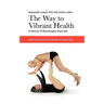 The Way to Vibrant Health: A Manual of Bioenergetic Exercises: 100 Innovative and Powerful Exercises