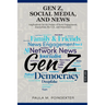 Gen Z, Social Media, and News: Implications for the Future of News Engagement, Journalism, the U.S., and Democracy