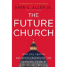 The Future Church: How Ten Trends Are Revolutionizing the Catholic Church