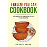 I Belize You Can Cookbook: Fifty shades of great Belizean food recipes (Caribbean Cookbook)