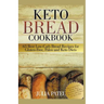 Keto Bread Cookbook: 65 Best Low-Carb Bread Recipes for Gluten-Free, Paleo and Keto Diets. Homemade Keto Bread, Buns, Breadsticks, Muffins,