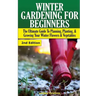 Winter Gardening for Beginners: The Ultimate Guide to Planning, Planting & Growing Your Winter Flowers and Vegetables