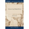 A Discourse Upon Walking With God: In a Letter to a Friend. Together With Some Hints Upon Joseph's Blessing, Deut. 33.13, &c. As Also a Brief Account