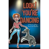 Look! You're Dancing: A Memoir of Dogs, Dance and Devotion