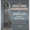 The Wise King Hammurabi of Babylon and His Code of Law Biography Book for Kids Grade 4 Children's Historical Biographies