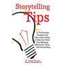Storytelling Tips: 70 Techniques, Thoughts and Take-Action Steps to Help You Share Your Message Effectively Using Oral Storytelling