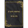Exploding Your Sales: How to be Successful in Sales / Real, Proven Techniques that Help Individuals Boost Sales