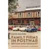 Family Firms in Postwar Britain and Germany: Competing Approaches to Business