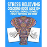 Stress Relieving Coloring Book Ages 10+ Mandalas, Animals, Flowers, Paisely Patterns, and More: Creative Children's Coloring Worksheets (8.5 X 11 inch