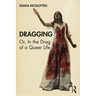 Dragging: Or, in the Drag of a Queer Life