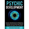 Psychic Development: Psychic Development for Beginners, Teaching you to Unlock your Psychic Abilities and Open your Third Eye!