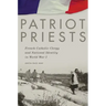 Patriot Priests: French Catholic Clergy and National Identity in World War I
