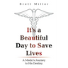 It's a Beautiful Day to Save Lives: A Medic's Journey to His Destiny