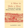 A Mine to Make a Mine: Financing the Colorado Mining Industry, 1859-1902