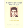 The Myth of Power and the Self: Essays on Franz Kafka